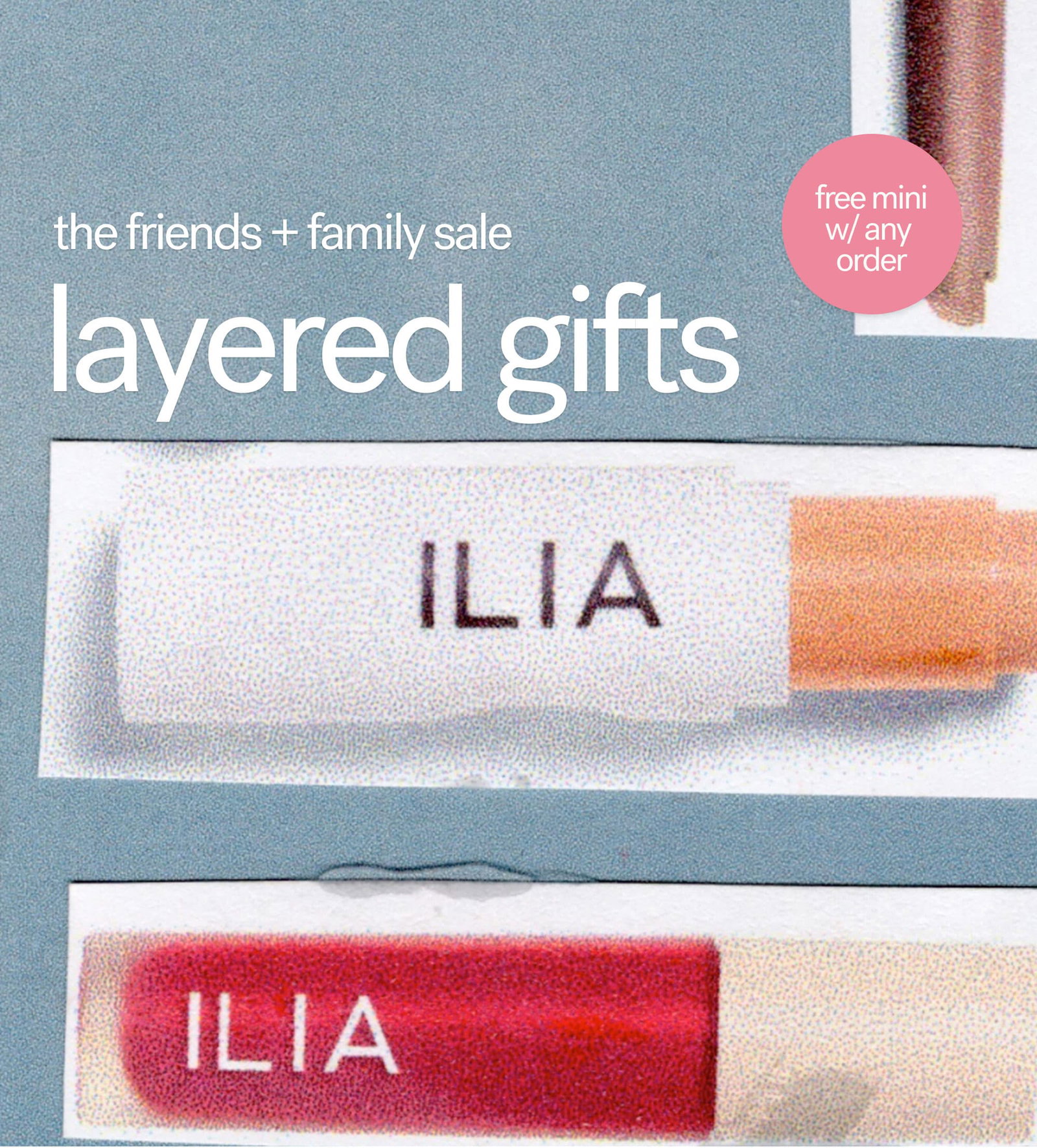 free mini w/ any order   the friends+family sale  layered gifts 