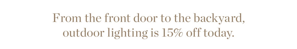 From the front door to the backyard, outdoor lighting is 15% off today.