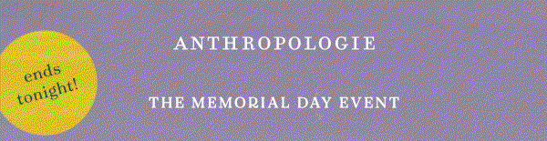 ends tonight! anthropologie, the memorial day event