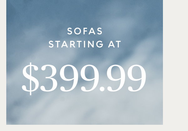 Sofas starting at $399.99
