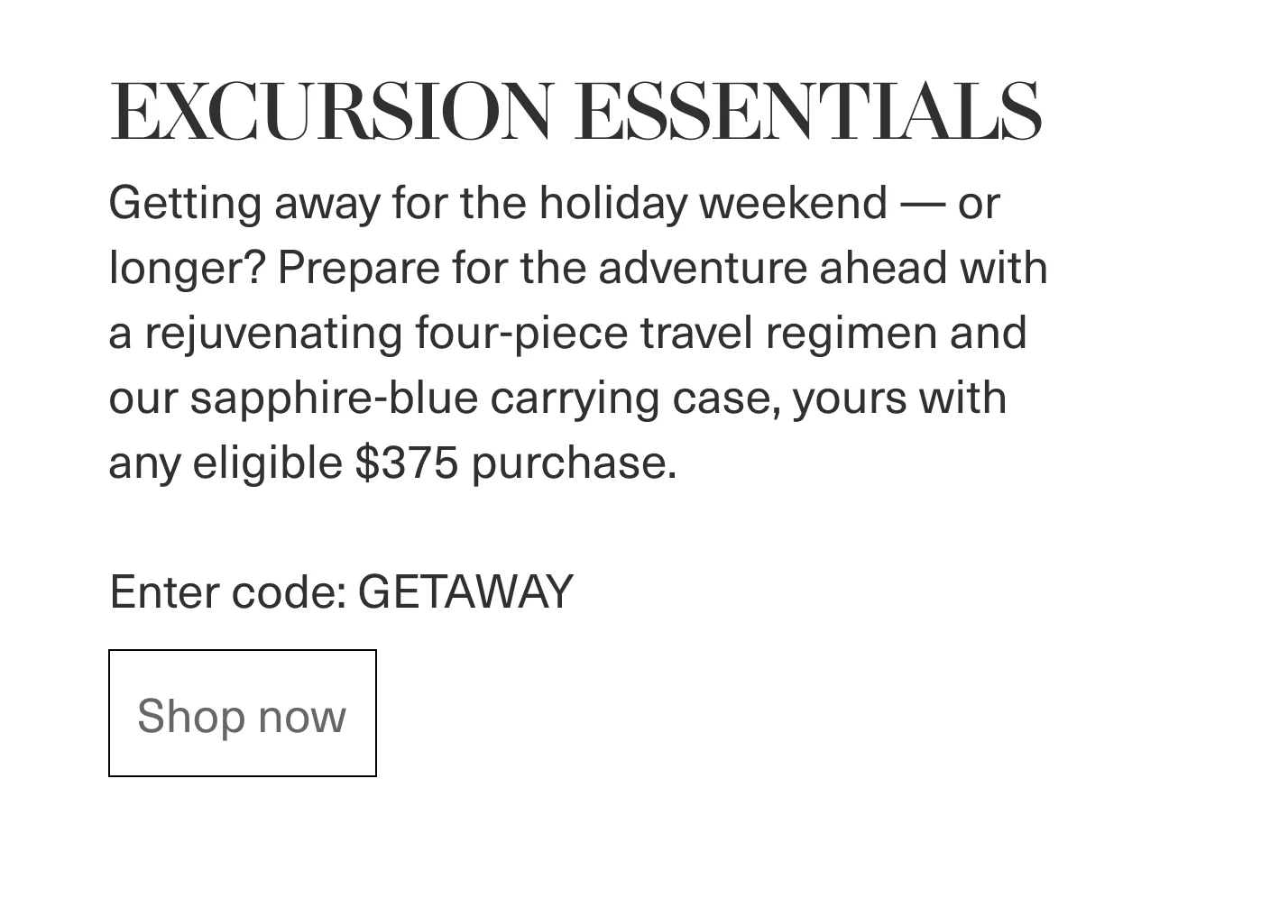EXCURSION ESSENTIALS | Enter code: GETAWAY | Shop now