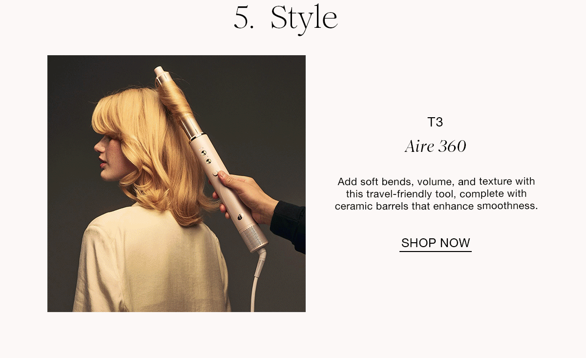 5. Style T3 Aire 360 Add soft bends, volume, and texture with this travel-friendly tool, complete with ceramic barrels that enhance smoothness. SHOP NOW