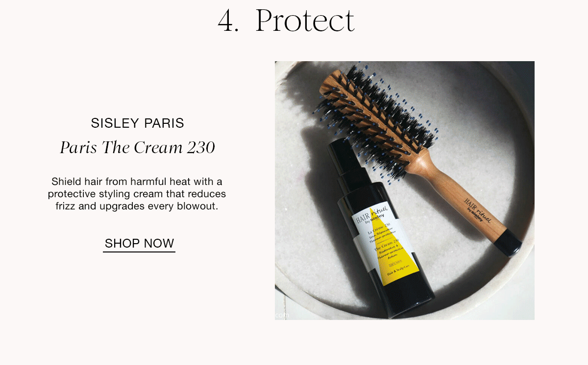 4. Protect SISLEY PARIS Paris The Cream 230 Shield hair trom harmful heat with a protective styling cream that reduces frizz and upgrades every blowout. SHOP NOW