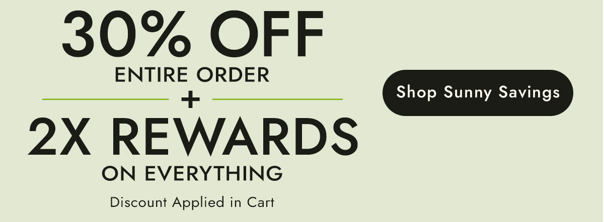 30% off Entire Order + 2X Rewards on Everything