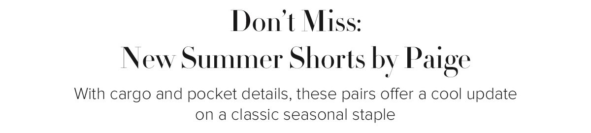 Don’t Miss: New Summer Shorts by Paige - With cargo and pocket details, these pairs offer a cool update on a classic seasonal staple