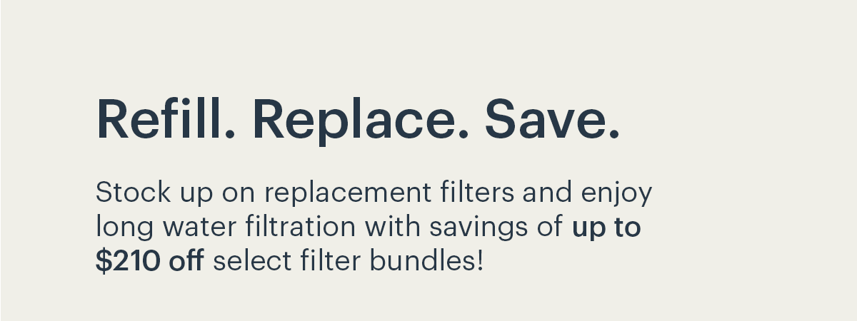 Refill. Replace. Save.