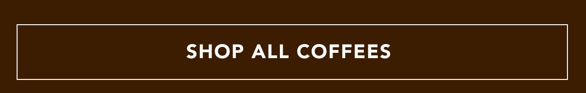SHOP ALL COFFEES