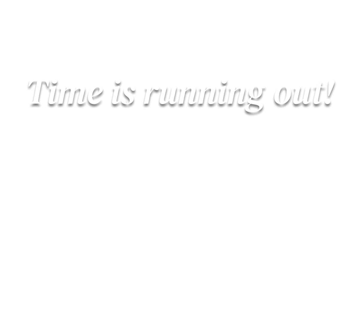 Time is running out!