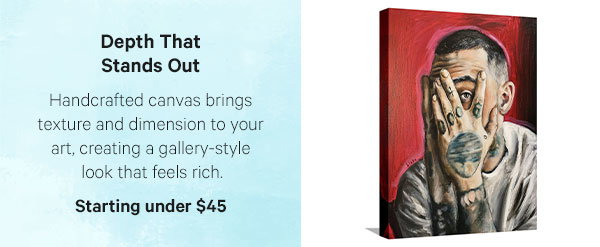 Depth That Stands Out: Handcrafted canvas brings texture and dimension to your art, creating a gallery-style look that feels rich. Starting under $45 