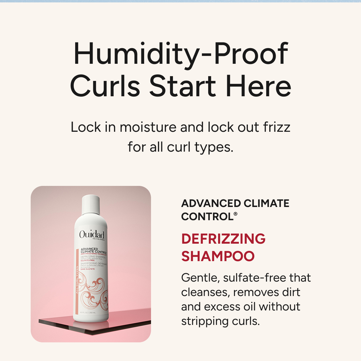 Humidity-proofs starts here with Advanced Climate Control Defrizzing Shampoo