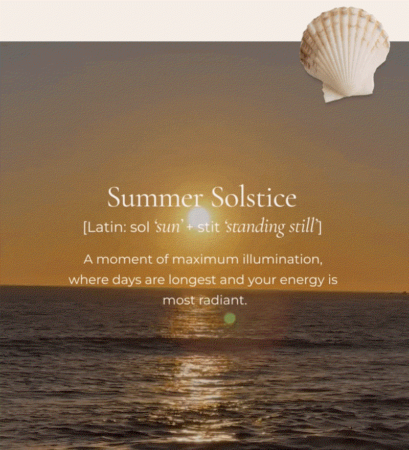 A moment of maximum illumination, where days are longest and your energy is most radiant.