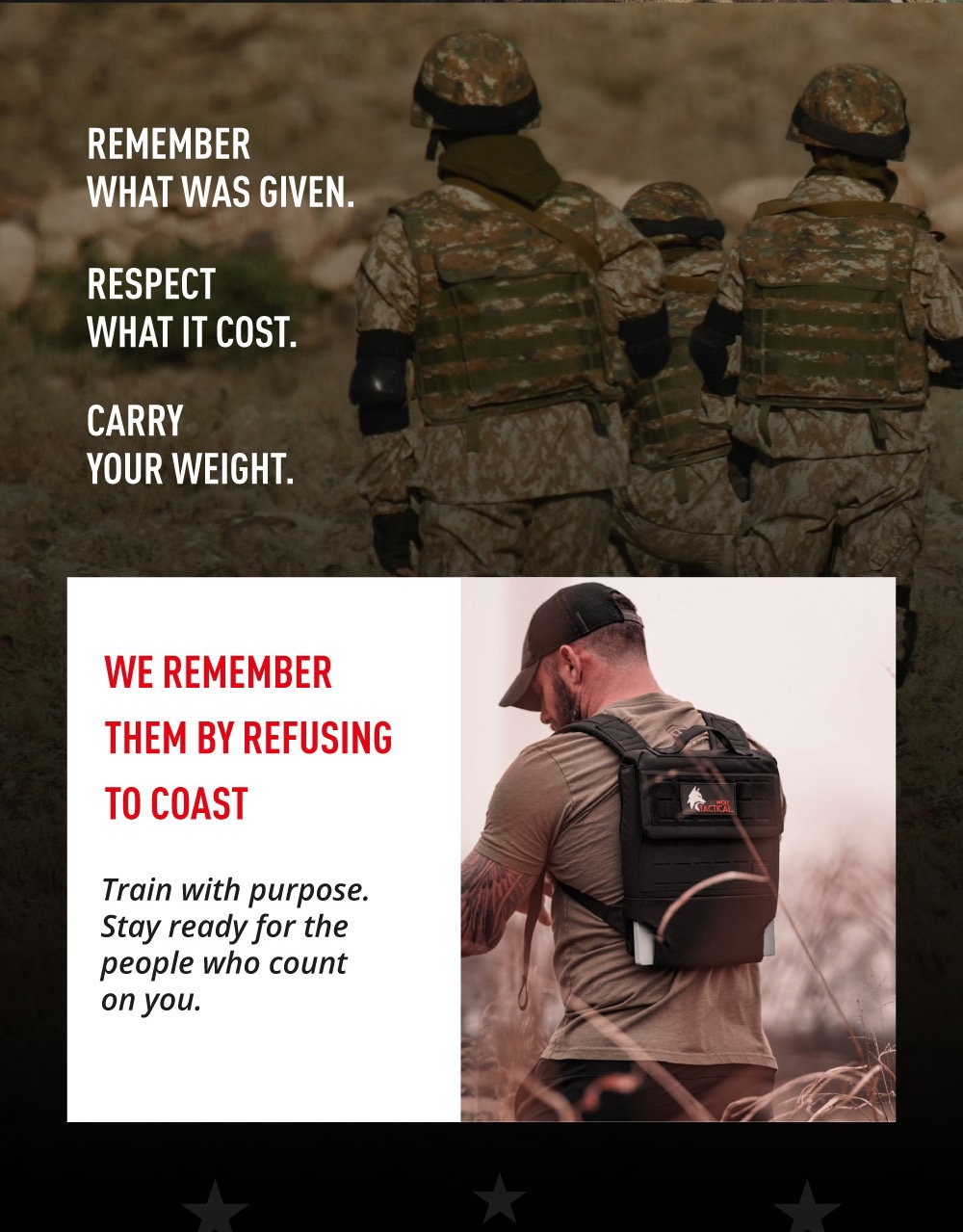 REMEMBER what was given. RESPECT what it cost. CARRY your weight. We remember them by refusing to coast. Train with purpose. Stay ready for the people who count on you. 