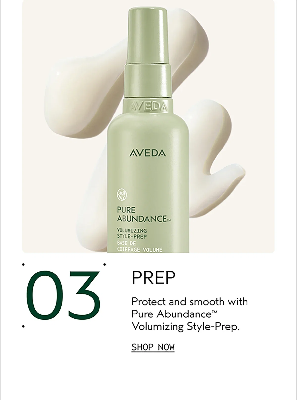 03 | PREP | Protect and smooth with Pure Abundance™ Volumizing Style-Prep. | SHOP NOW