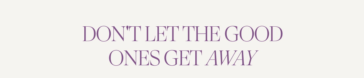 Don't let the good ones get away