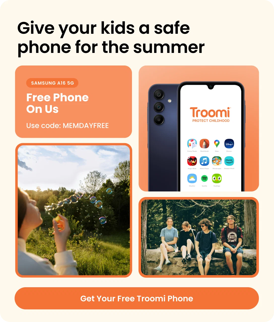 Give your kids a safe phone for the summer. SAMSUNG A16 5G. Free Phone On Us. Use code: MEMDAYFREE. Get Your Free Troomi Phone