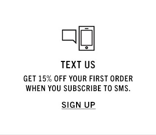 TEXT US | GET 15% OFF YOUR FIRST ORDER WHEN YOU SUBSCRIBE TO SMS. | SIGN UP
