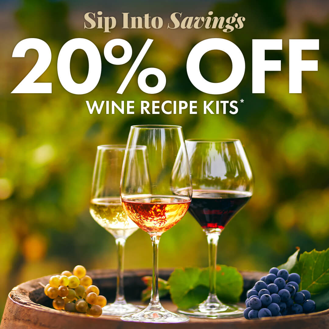 Sip into Savings. 20% off all wine recipe kits.
