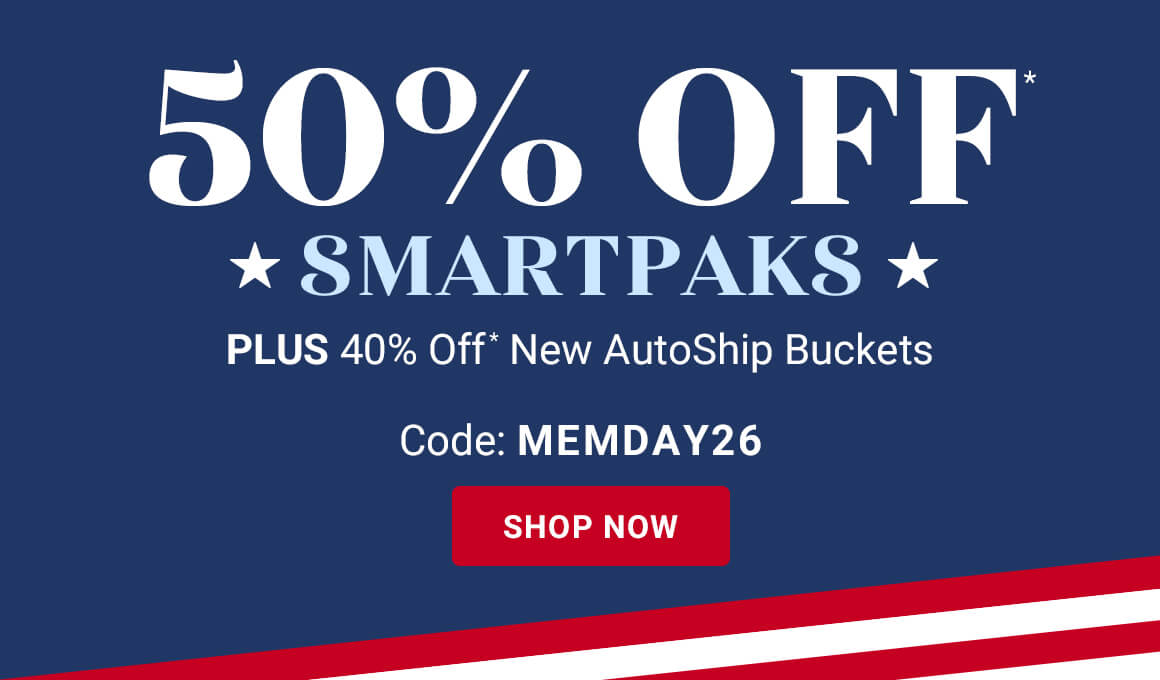 50% off Smartpaks. Plus 40% off* new autoship buckets. Shop Now. Code MEMDAY26 