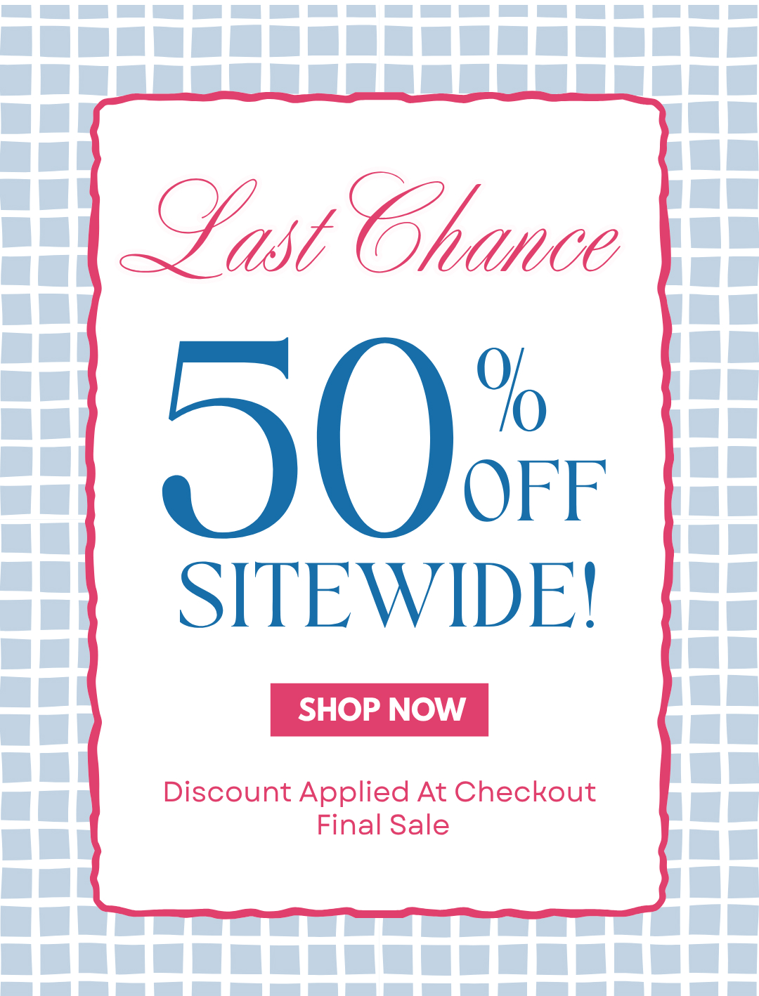 Last Chance. 50% OFF SITEWIDE!