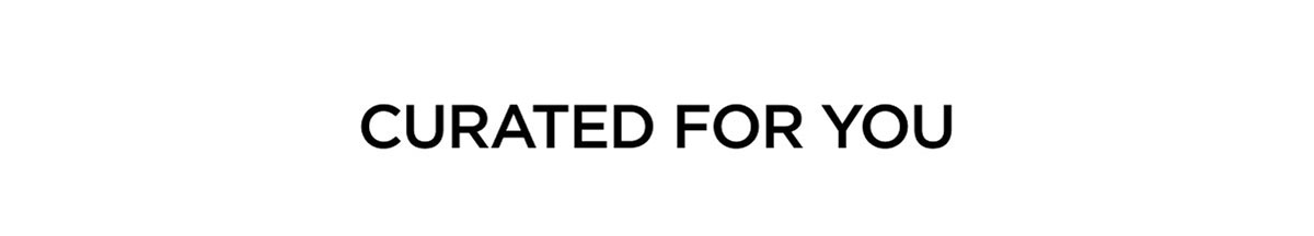 CURATED FOR YOU