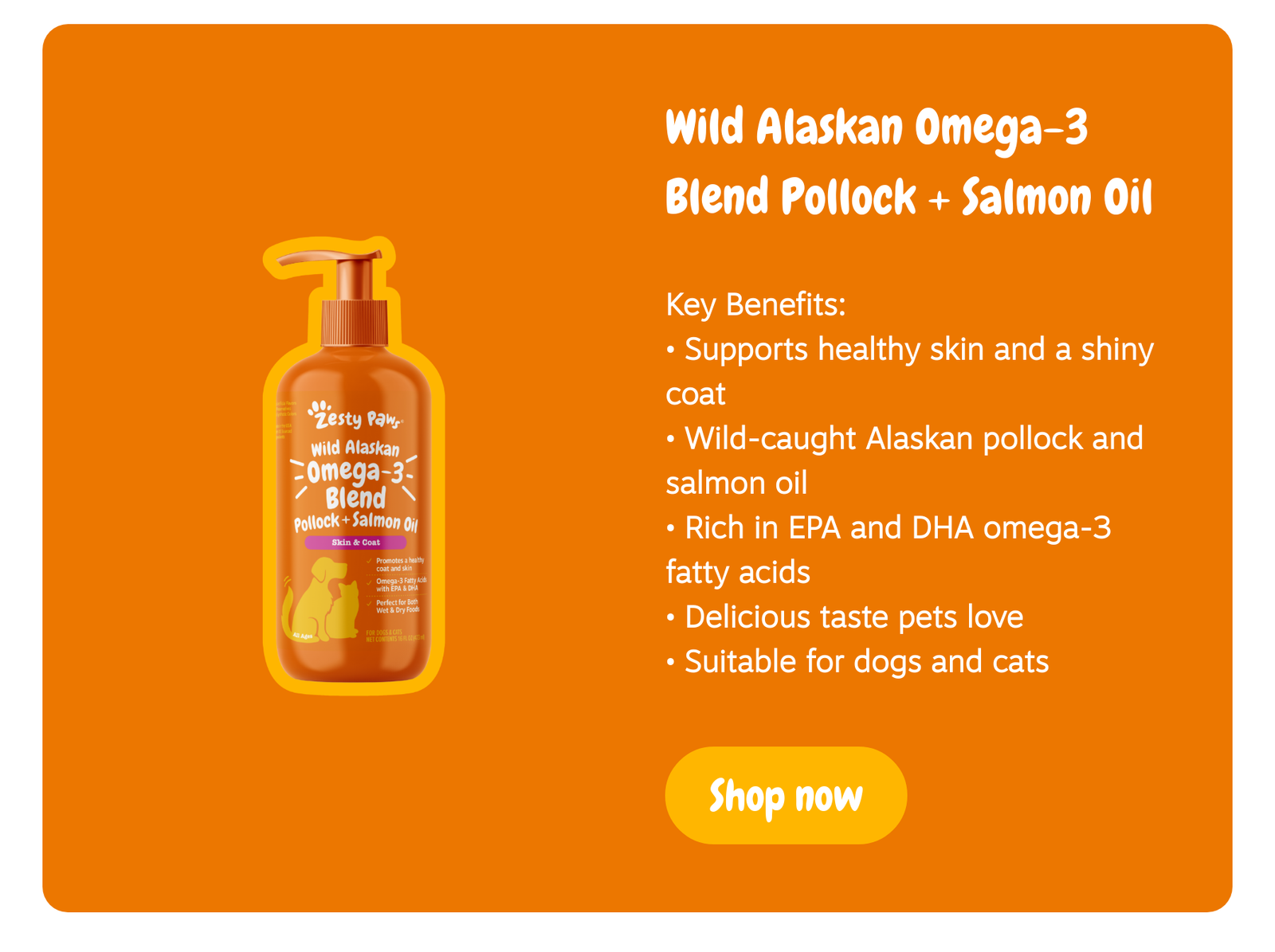 Wild Alaskan Omega-3 Blend Pollock + Salmon Oil: Key Benefits: • Supports healthy skin and a shiny coat • Wild-caught Alaskan pollock and salmon oil • Rich in EPA and DHA omega-3 fatty acids • Delicious taste pets love • Suitable for dogs and cats of all sizes --> Shop now