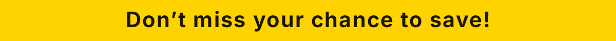 Don't miss your chance to save!