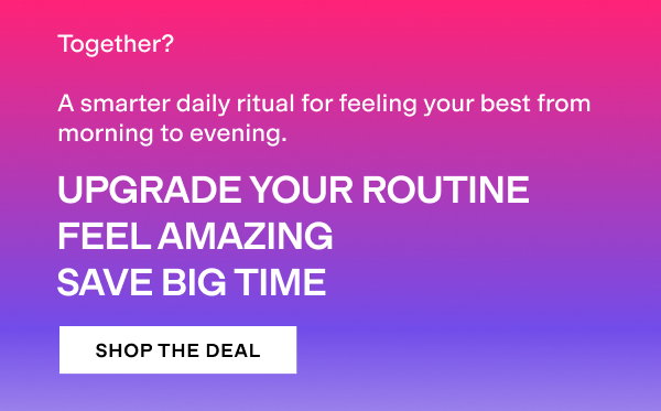 Together they create the ultimate daily routine to feel amazing
