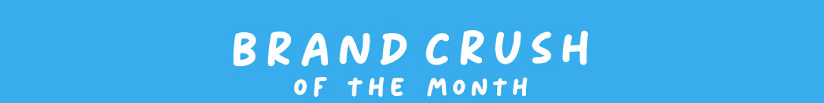 BRAND CRUSH OF THE MONTH