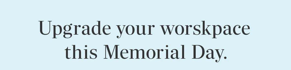 Upgrade your workspace this Memorial Day.
