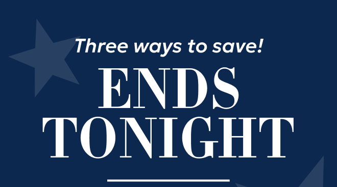 Three ways to save! ENDS TONIGHT