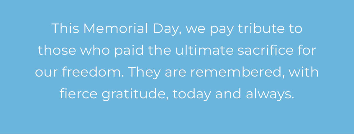 Text box with "This Memorial Day, we pay tribute to those who paid the ultimate sacrifice for our freedom. They are remembered, with fierce gratitude, today and always."