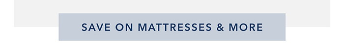 Save on Mattresses & more >