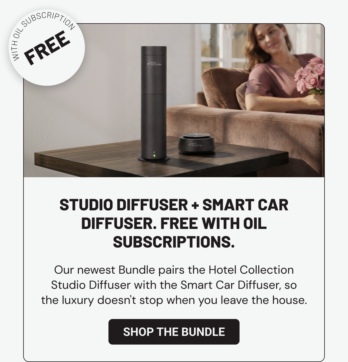 STUDIO DIFFUSER + SMART CAR DIFFUSER. FREE with oil subscriptions. Our newest Bundle pairs the Hotel Collection Studio Diffuser with the Smart Car Diffuser, so the luxury doesn't stop when you leave the house.