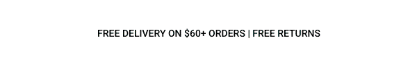 Free delivery on $60+ orders. Free returns. Plus $1 express shipping on $60+ orders. 