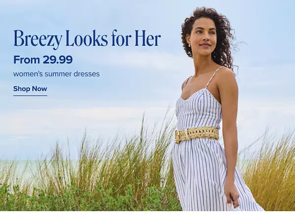 Breezy looks for her. From 29.99 womens summer dresses. Shop now. A woman in a flowy dress on the beach.