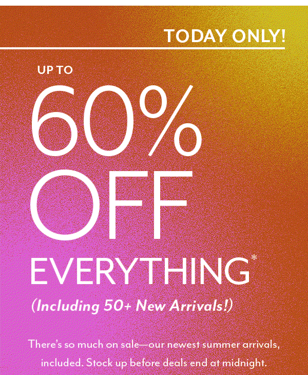 Up to 60% off everything*