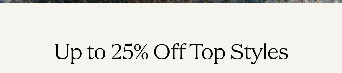 Up to 25% Off Top Styles 