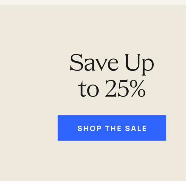 Save Up To 25% | Shop The Sale