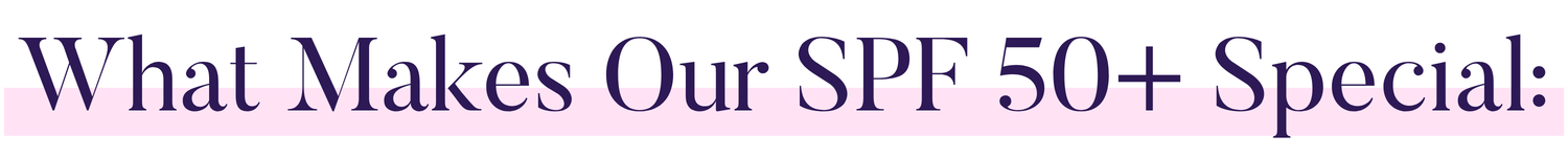 What Makes Our SPF 50+ Special