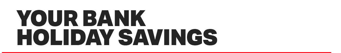 YOUR BANK HOLIDAY SAVINGS