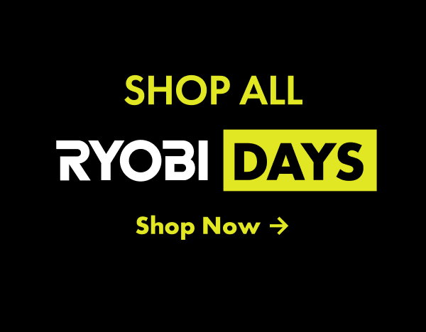 SHOP ALL RYOBI DAYS - Shop Now