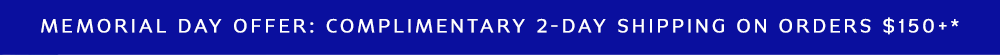 Complimentary 2‑day shipping on orders $150+ for Memorial Day