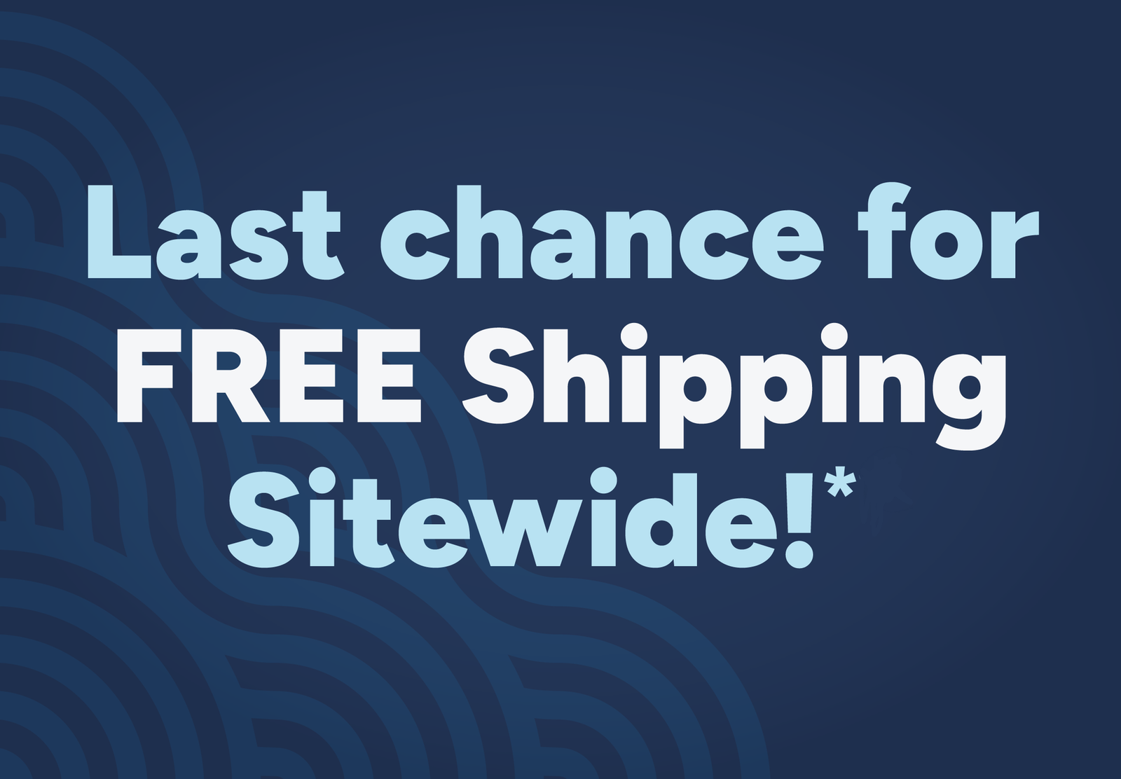 Last chance for free shipping sitewide!*