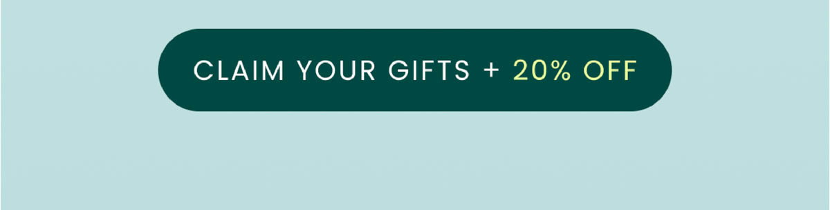 Claim Your Gifts + 20% Off