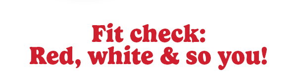 Fit Check: Red, White & so you!