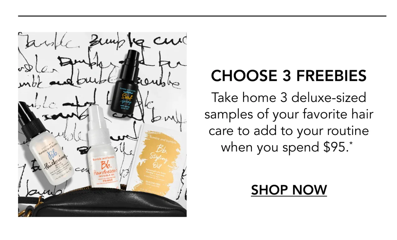 CHOOSE 3 FREEBIES | Take home 3 deluxe-sized samples of your favorite hair care to add to your routine when you spend $95.* | SHOP NOW