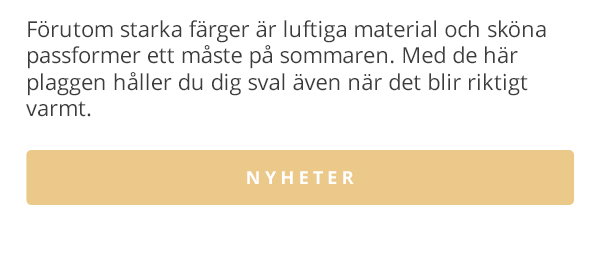 Förutom starka färger är luftiga material och sköna passformer ett måste på sommaren. Med de här plaggen håller du dig sval även när det blir riktigt varmt. NYHETER