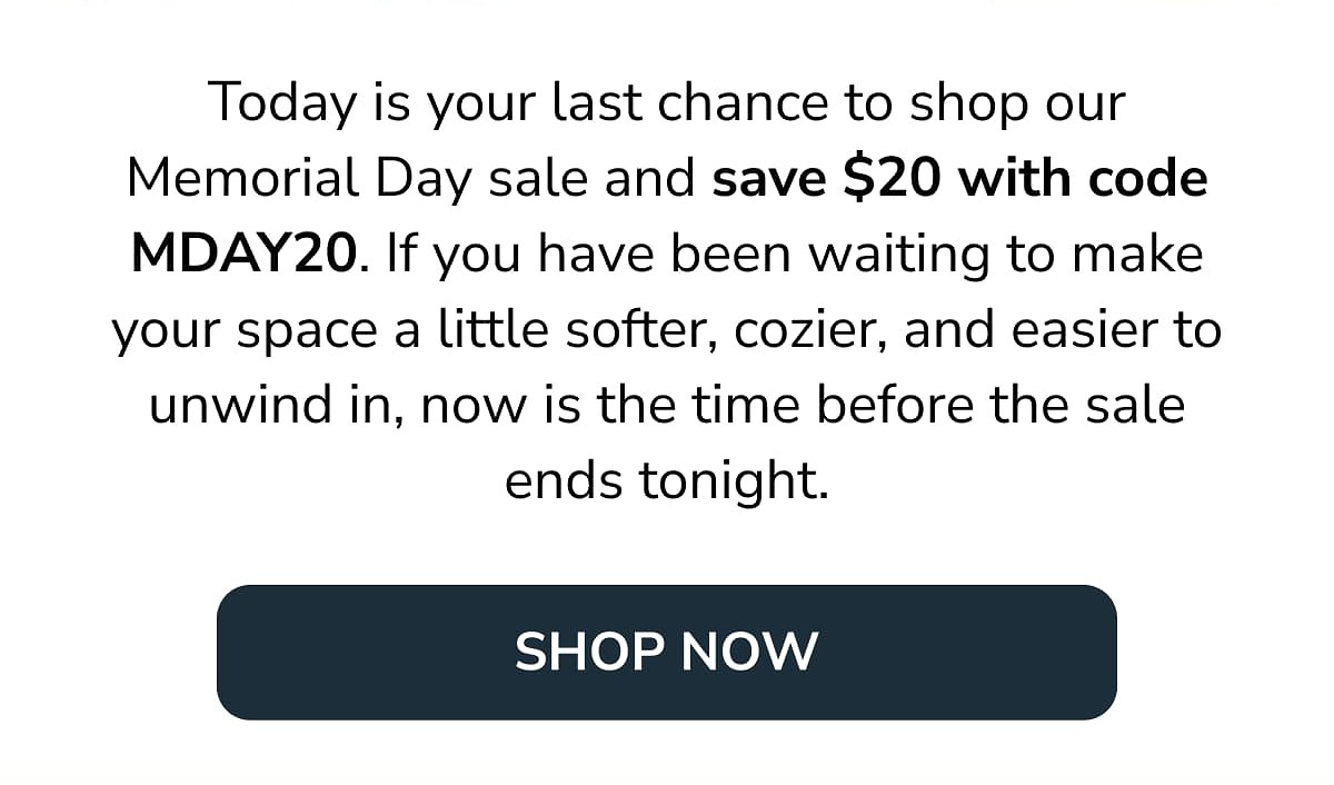 Last chance for Memorial Day sale. Save $20 with code MDAY20. Sale ends tonight.