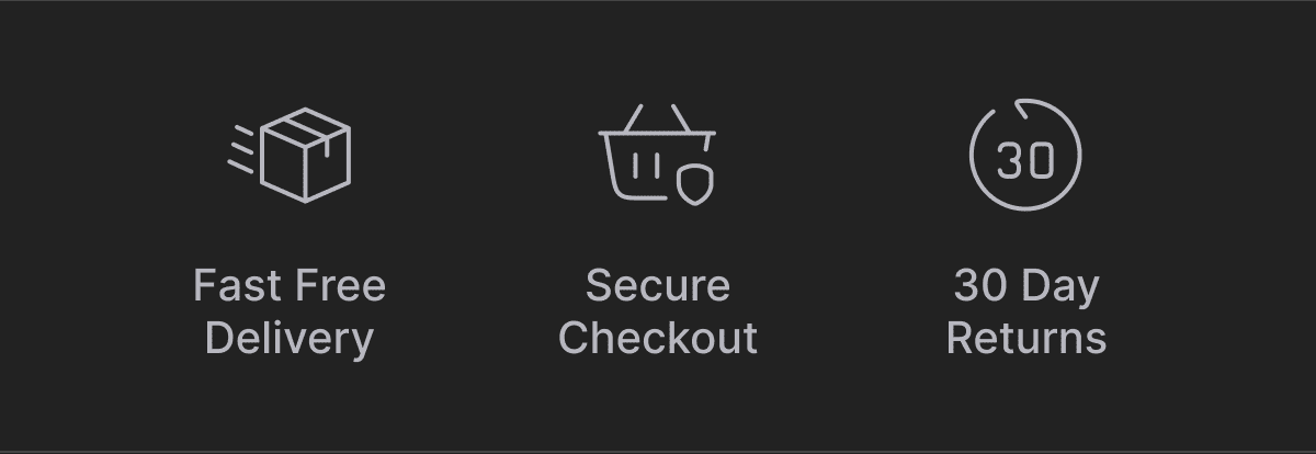 Fast Free Delviery. Secure Checkout. 30 Day Returns