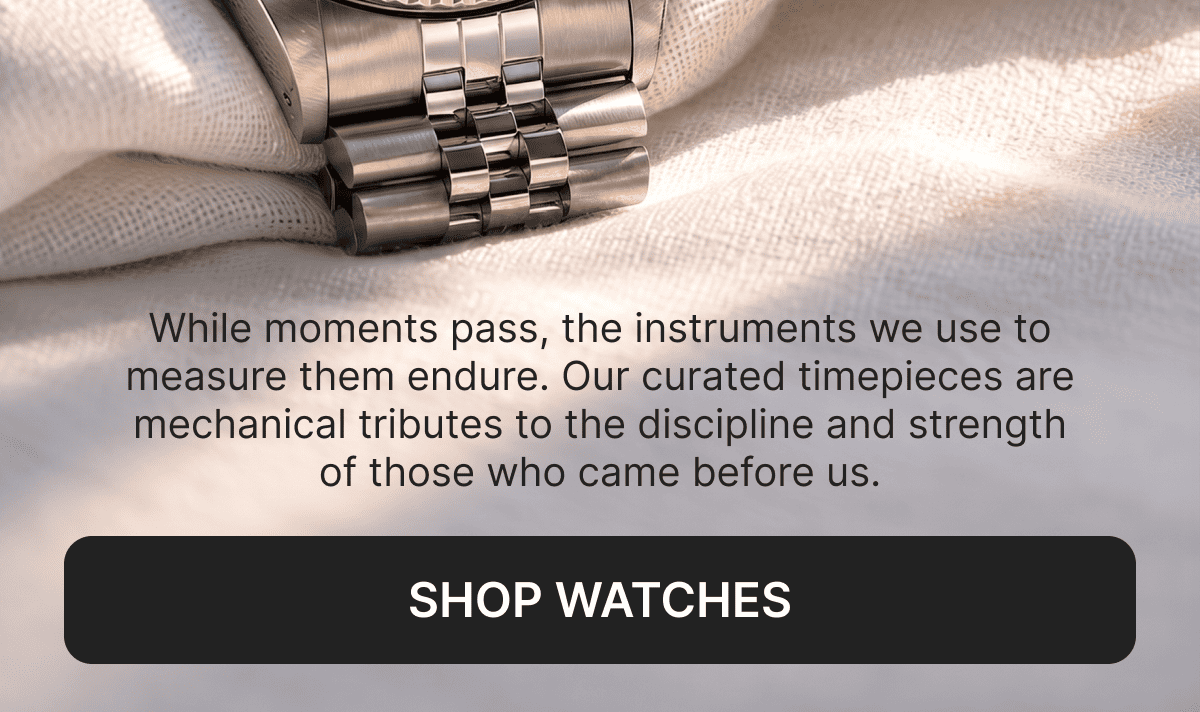While moments pass, the instruments we use to measure them endure. Our curated timepieces are mechanical tributes to the discipline and strength of those who came before us.  